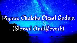 Piyawa Chalabe Diesel Gadiya Slowed And Reverb [upl. by Acirahs]